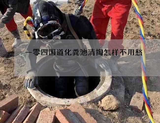 一零四國(guó)道化糞池清掏怎樣不用愁 一零四國(guó)道化糞池清掏怎樣不用愁