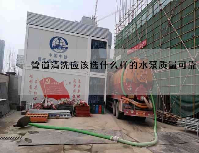 管道清洗應該選什么樣的水泵質(zhì)量可靠